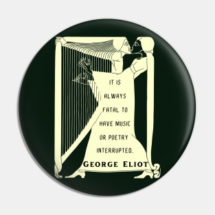 George Eliot funny quote:  “It is always fatal to have music or poetry interrupted.” Pin