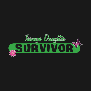 Survivor of a Teenage Daughter! T-Shirt