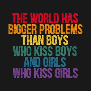 The world has bigger problems than boys who kiss boys and girls who kiss girls T-Shirt