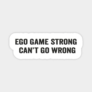 Ego game strong, can't go wrong funny saying white shirt Magnet