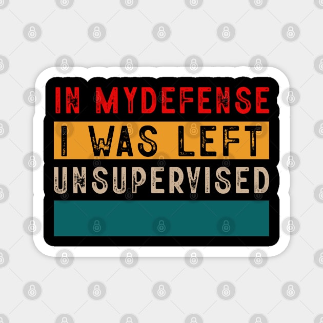 Cool Funny Tee In My Defense I Was Left Unsupervised Magnet by Rene	Malitzki1a