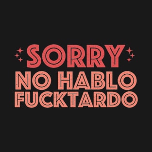 Sorry No Hablo Fucktardo Vintage gift T-Shirt