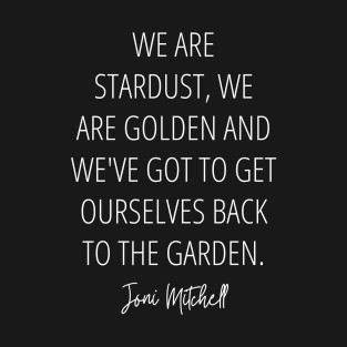 Joni Mitchell Woodstock Lyrics - We are stardust, we are golden and we've got to get ourselves back to the garden (white) T-Shirt