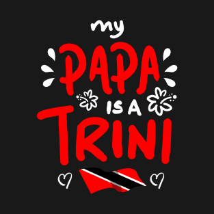 My Papa Is A Trini | Trinidad And Tobago | Trini To De Bone | Trinidad Slang T-Shirt