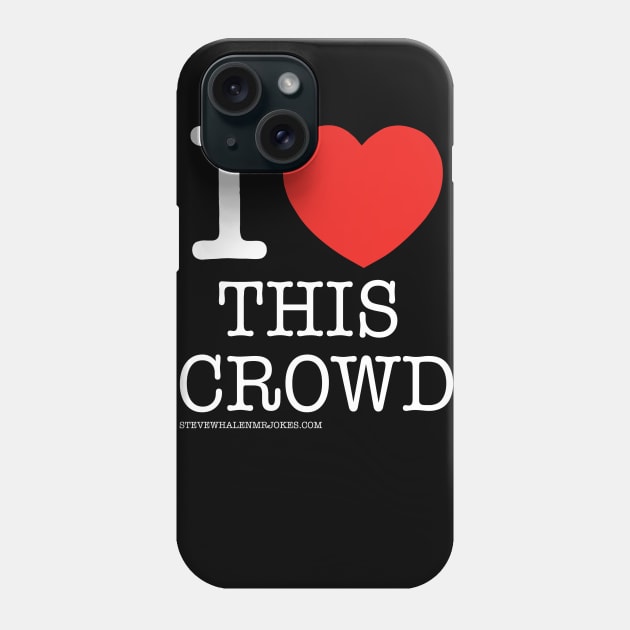 Steve Whalen "Mr. Jokes" - I LOVE THIS CROWD Phone Case by SteveWhalenMrJokes