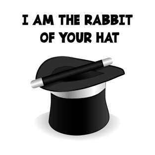 I AM THE RABBIT OF YOUR HAT T-Shirt