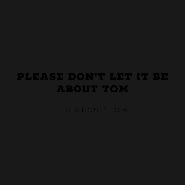 Please don't let it be about Tom - It's a about Tom by mivpiv