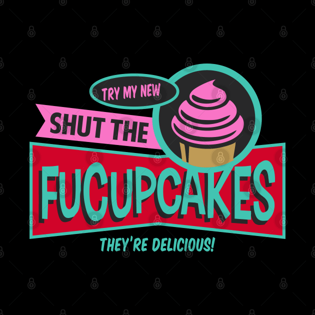 Try My New Shut the Fucupcakes! by DavesTees