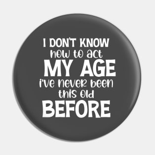 Funny Old People Sayings, I Don't Know How To Act My Age Pin