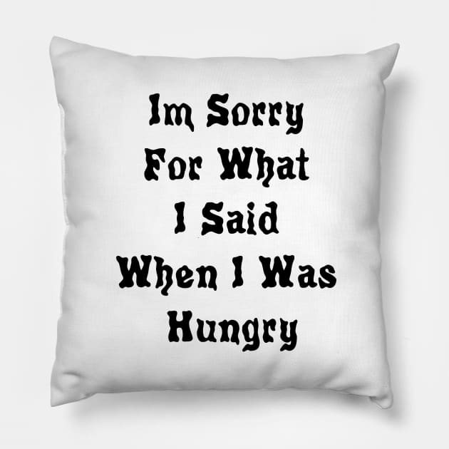 Im Sorry For What I Said When I Was Hungry Pillow by Tilila