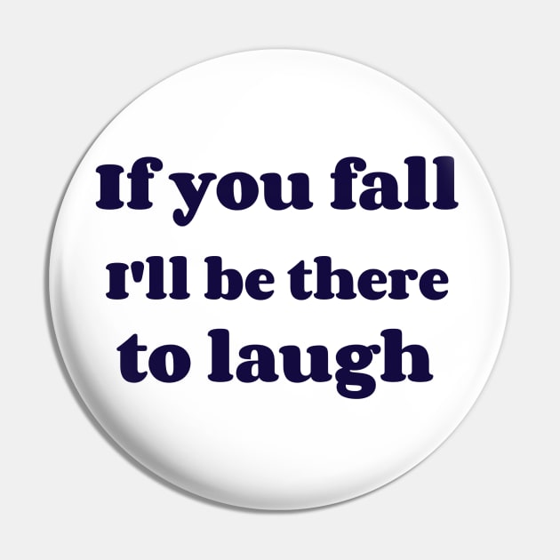 If you fall I'll be there to laugh Pin by dgutpro87