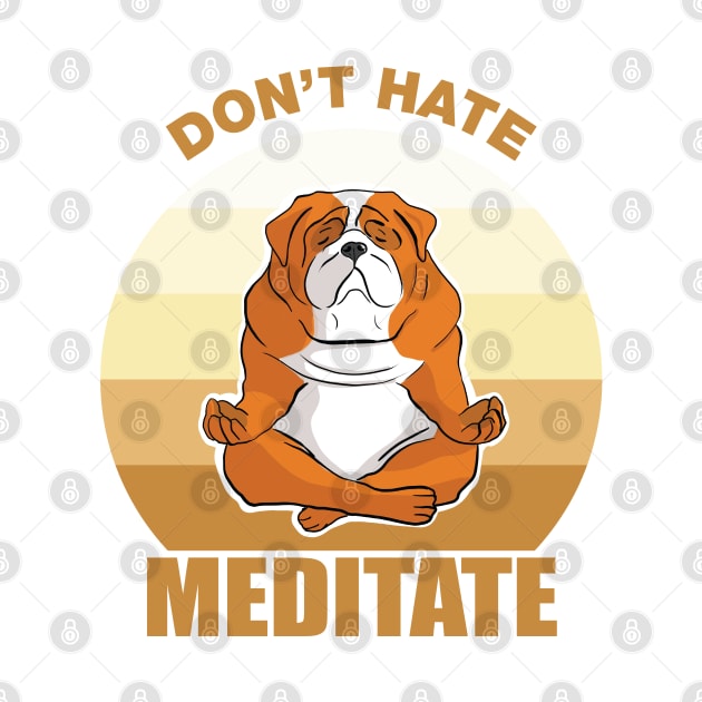 Don't Hate, Meditate-Bull dog by Issacart