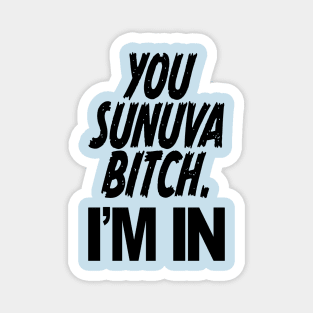 YOU SUNUVA BITCH. I'M IN Magnet