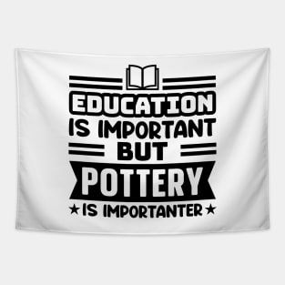 Education is important, but pottery is importanter Tapestry