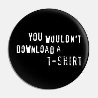 You Wouldn't Download A T-Shirt - Anti Piracy, Internet Pirate, Meme Pin