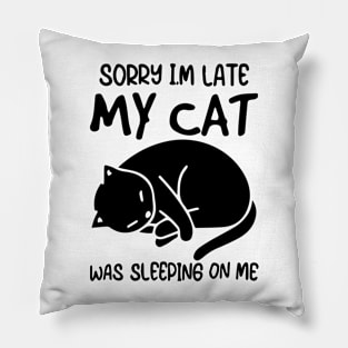 Sorry I'm Late My Cat Was Sleeping On Me Shirt Pillow