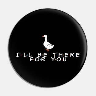 I'll be there for you - duck Pin