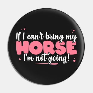 If I Can't Bring My Horse I'm Not Going - Cute Horse Lover design Pin