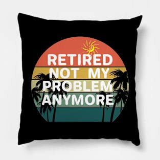 Retired not my problem any more Pillow