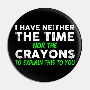 I Have Neither The Time Nor The Crayons To Explain This To You Pin