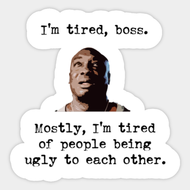 I'm tired Mostly I'm tired of people ugly to other - The Green Mile - Sticker | AU