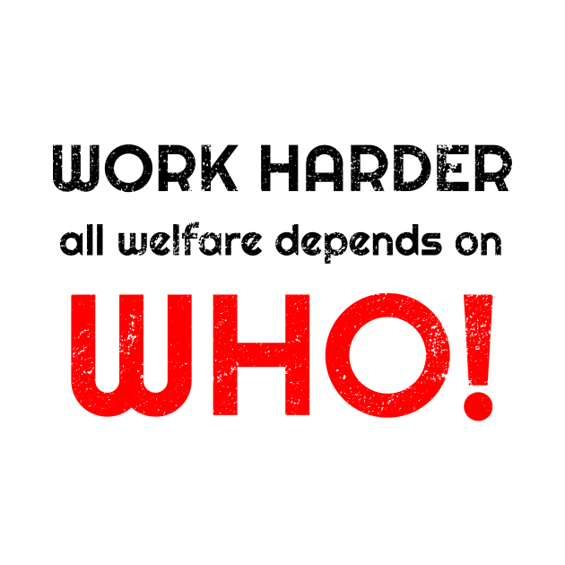 Work harder all welfare depends on WHO by WPKs Design & Co