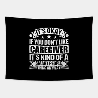 It's Okay If You Don't Like Caregiver It's Kind Of A Smart People Thing Anyway Caregiver Lover Tapestry