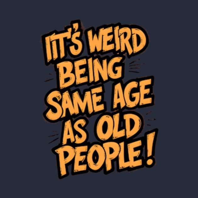 It's Weird Being The Same Age as Old People - Funny Grandpa Retiree Joke Humor T-Shirt for Men Women by madara art1