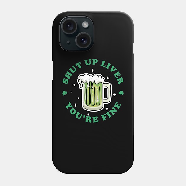 Shut Up Liver Youre Fine St Patricks Day Drinking Green Beer Phone Case by OrangeMonkeyArt