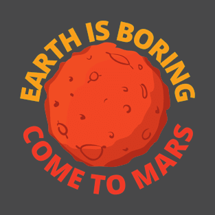 Earth is boring come to MARS! T-Shirt