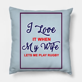 I love it when my wife lets me play rugby Pillow