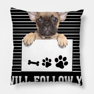 Personal Stalker I_ll Follow You Wherever You Go french bulldog Pillow