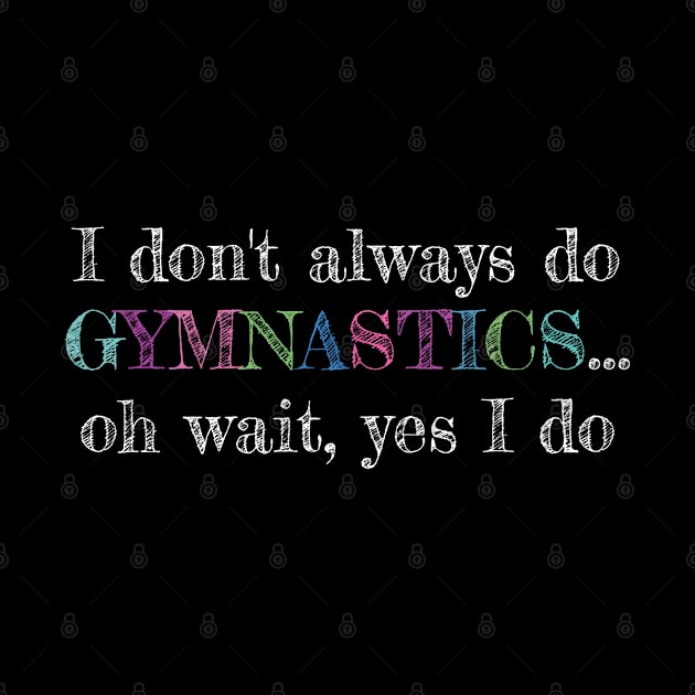 I Dont always do Gymnastics and Acrobatic Gymnast Saying by Riffize