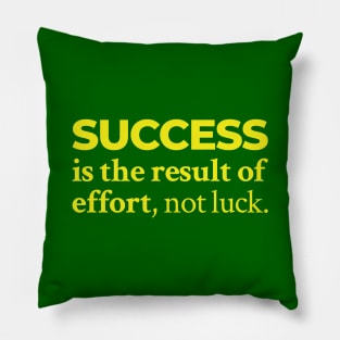 Success is the result of effort, not luck Pillow