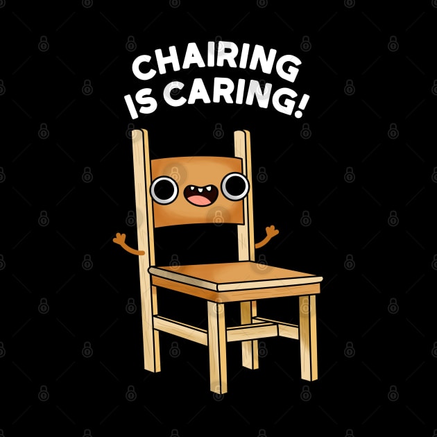 Chairing Is Caring Funny Chair Pun by punnybone