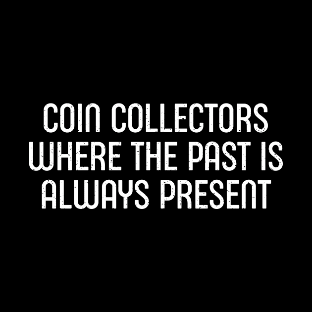 Coin Collector Where the Past is Always Present by trendynoize