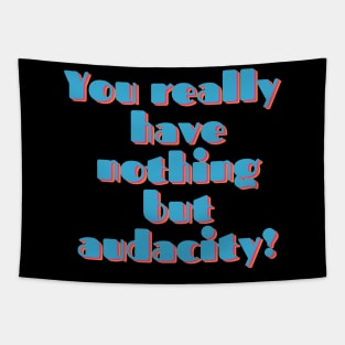 You Really Have Nothing But Audacity Tapestry