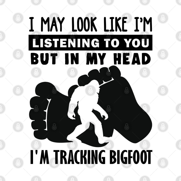 I may look like i'm listening to you, but in my head i'm tracking Bigfoot by JameMalbie