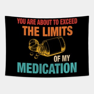 You Are About To Exceed The Limits Of My Medication Tapestry