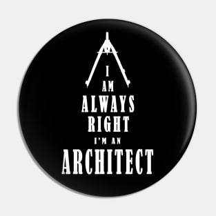 I'm Always Right - I Am An Architect - White letters Pin