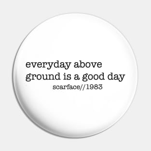 Everyday Above Ground Is A Good Day Pin