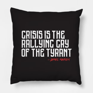 Crisis is the Rallying Cry of the Tyrant Pillow