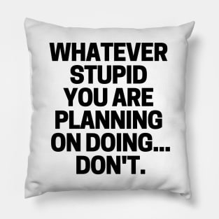 Whatever stupid you are planning on doing... don't. Pillow