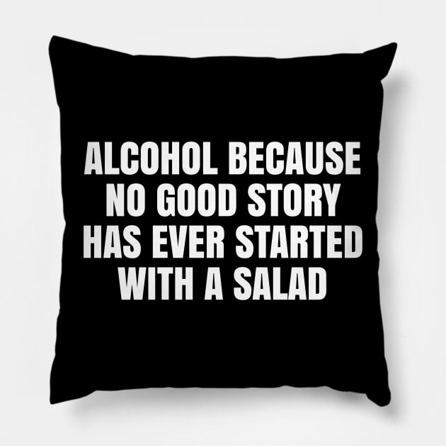 Alcohol because no good story has ever started with a salad Pillow by TsumakiStore
