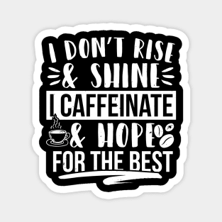 I Don't Rise & Shine I Caffeinate & Hope For The Best Magnet