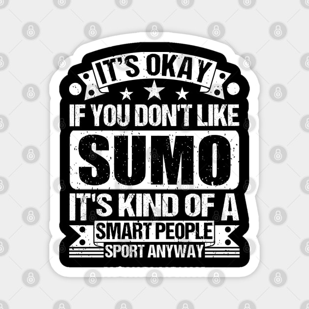 It's Okay If You Don't Like Sumo  It's Kind Of A Smart People Sports Anyway Sumo Lover Magnet by Benzii-shop 