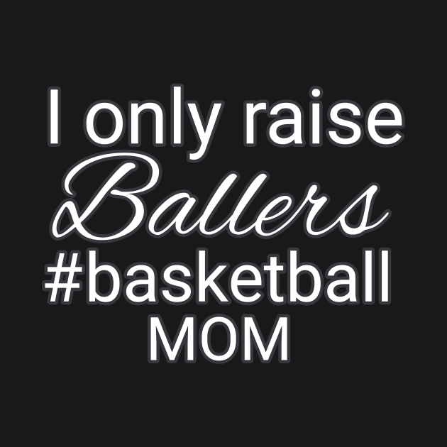 I Only Raise Ballers Hashtag Basketball Mom by MaystarUniverse