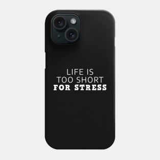 Life Is Too Short For Stress Phone Case