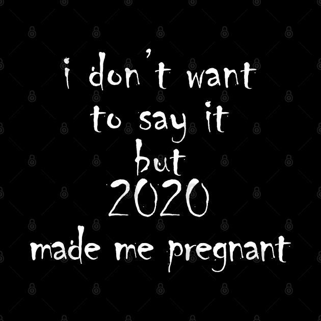 i don't want to say it but 2020 made me pregnant by Riyo