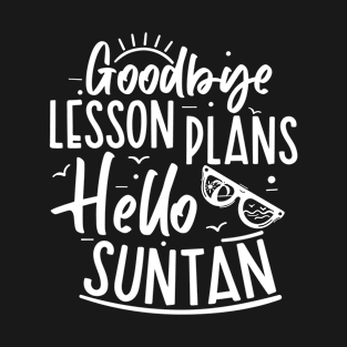 Summer Teacher Gifts, Goodbye Lesson Plans Hello Suntan, Teacher Summer Outfits, End of the Year Teacher Gifts T-Shirt